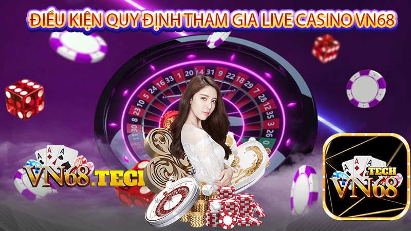 Điều kiện quy định tham gia Live casino VN68