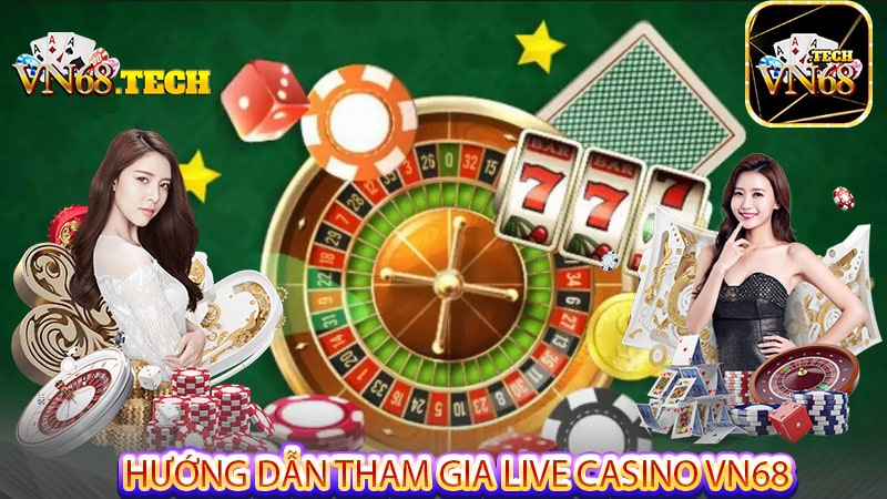 Hướng dẫn tham gia Live casino VN68