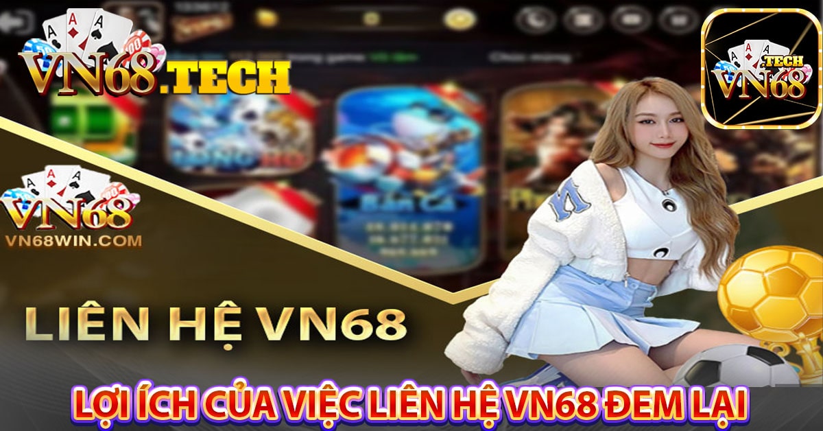 Lợi ích của việc liên hệ VN68 đem lại