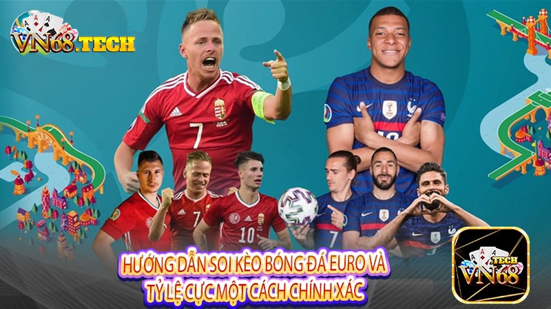 Hướng dẫn soi kèo bóng đá Euro và tỷ lệ cực chính xác nhất